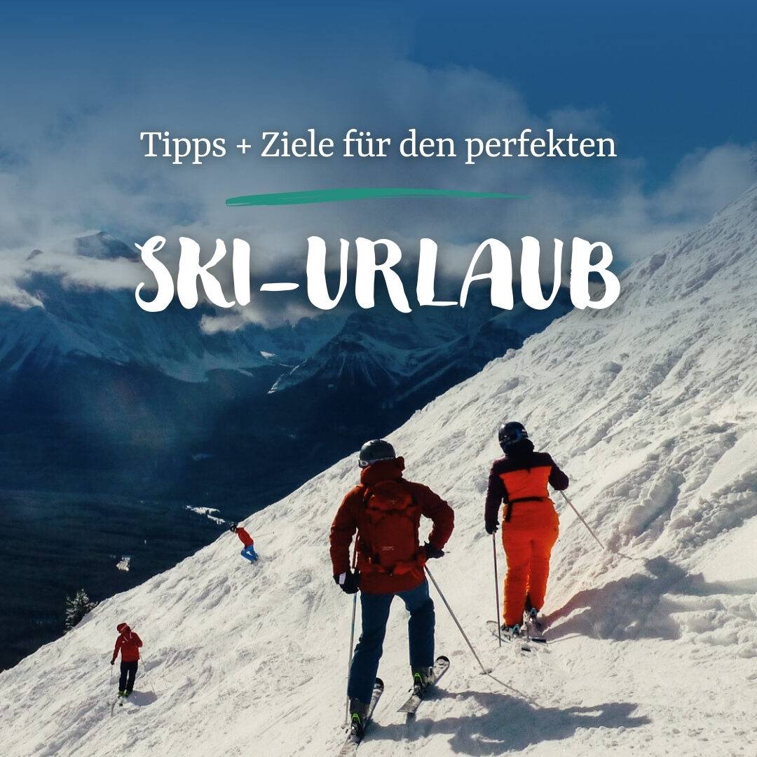 Tipps + Ziele für den perfekten Ski-Urlaub